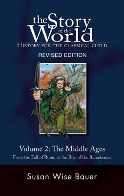 The Story of the World: History for the Classical Child: The Middle Ages: From the Fall of Rome to the Rise of the Renaissance by Bauer, Susan Wise