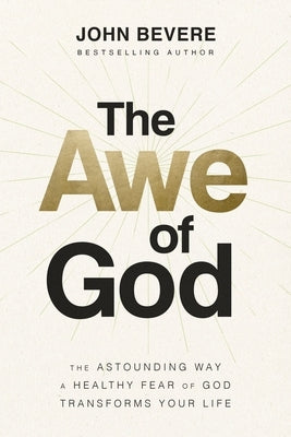 The Awe of God: The Astounding Way a Healthy Fear of God Transforms Your Life by Bevere, John Paul