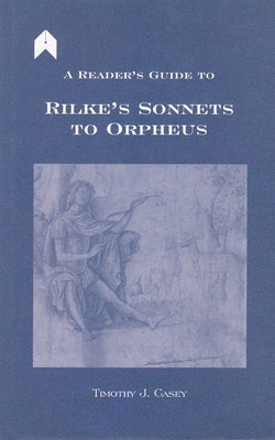 A Reader's Guide to Rilke's "sonnets to Orpheus" by Casey, Timothy J.