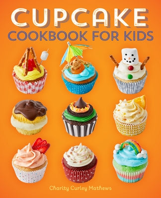 Cupcake Cookbook for Kids by Mathews, Charity Curley