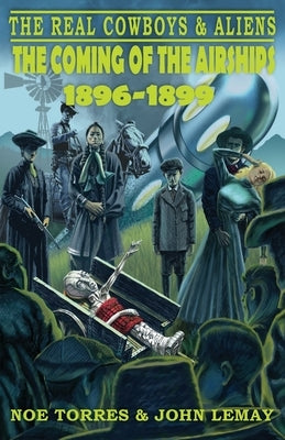 The Real Cowboys & Aliens: The Coming of the Airships (1896-1899) by Torres, Noe