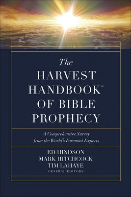 The Harvest Handbook(tm) of Bible Prophecy: A Comprehensive Survey from the World's Foremost Experts by Hindson, Ed