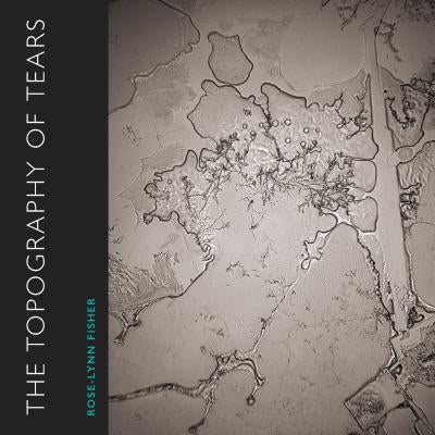 The Topography of Tears by Fisher, Rose-Lynn