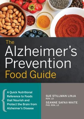 The Alzheimer's Prevention Food Guide: A Quick Nutritional Reference to Foods That Nourish and Protect the Brain from Alzheimer's Disease by Stillman Linja, Sue, Rdn LD