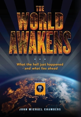 The World Awakens: What the Hell Just Happened-and What Lies Ahead (Volume Two) by Chambers, John Michael