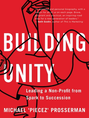 Building Unity: Leading a Non-Profit from Spark to Succession by Prosserman, Michael 'piecez'