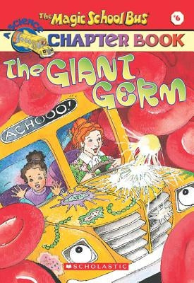The Magic School Bus Science Chapter Book #6: The Giant Germ: The Giant Germ by Capeci, Anne