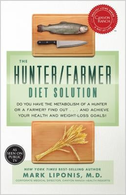The Hunter/Farmer Diet Solution: Do You Have the Metabolism of a Hunter or a Farmer? Find Out... and Achieve Your Health and Weight-Loss Goals! by Liponis, Mark
