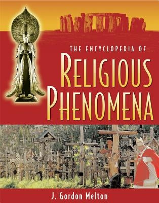 The Encyclopedia of Religious Phenomena by Melton, J. Gordon