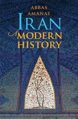 Iran: A Modern History by Amanat, Abbas