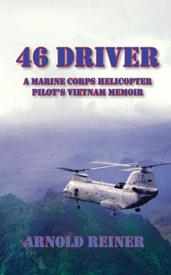 46 Driver a Marine Corps Helicopter Pilot's Vietnam Memoir by Reiner, Arnold