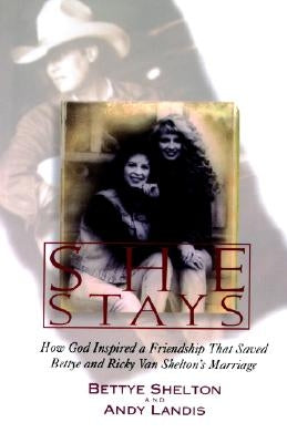 She Stays: How God Inspired a Friendship That Saved Bettye and Ricky Van Shelton's Marriage by Shelton, Bettye