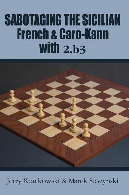 Sabotaging the Sicilian, French & Caro-Kann with 2.B3 by Konikowski, Jerzy