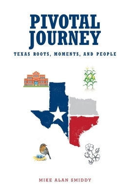 Pivotal Journey: Texas Roots, Moments, and People by Smiddy, Mike Alan