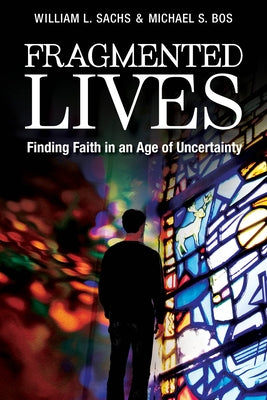 Fragmented Lives: Finding Faith in an Age of Uncertainty by Sachs, William L.