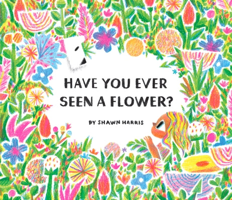 Have You Ever Seen a Flower? by Harris, Shawn