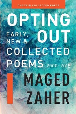 Opting Out: Early, New, and Collected Poems 2000-2015 by Zaher, Maged