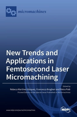 New Trends and Applications in Femtosecond Laser Micromachining by Vazquez, Rebeca