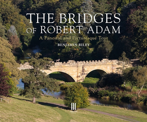 The Bridges of Robert Adam: A Fanciful and Picturesque Tour by Riley, Benjamin