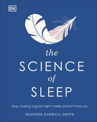 The Science of Sleep: Stop Chasing a Good Night S Sleep and Let It Find You by Darwall-Smith, Heather