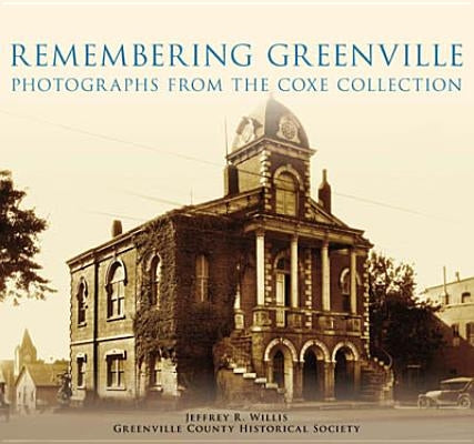 Remembering Greenville:: Photographs from the Coxe Collection by Willis, Jeffrey R.