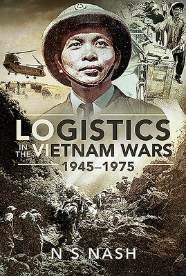 Logistics in the Vietnam Wars, 1945-1975 by Nash, N. S.