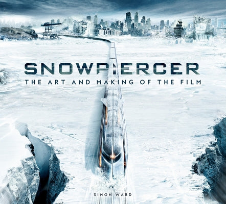 Snowpiercer: The Art and Making of the Film by Ward, Simon