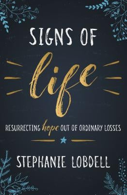 Signs of Life: Resurrecting Hope Out of Ordinary Losses by Lobdell, Stephanie