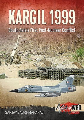 Kargil 1999: South Asia's First Post-Nuclear Conflict by Badri-Maharaj, Sanjay