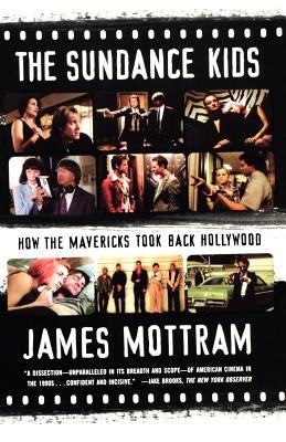 The Sundance Kids: How the Mavericks Took Back Hollywood by Mottram, James