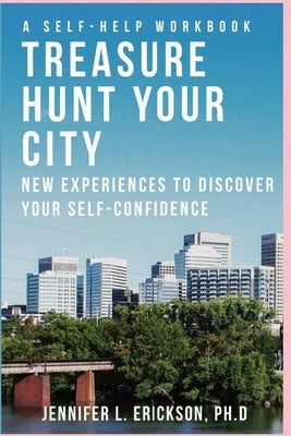 Treasure Hunt Your City: New Experiences To Discover Your Self-Confidence by Erickson, Jennifer