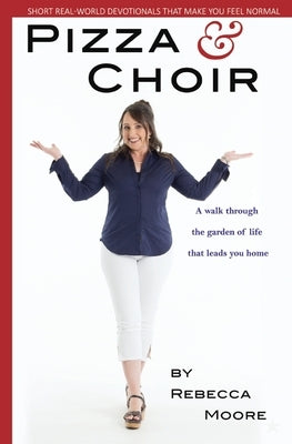 Pizza and Choir: Short real-world devotionals that make you feel normal by Moore, Rebecca