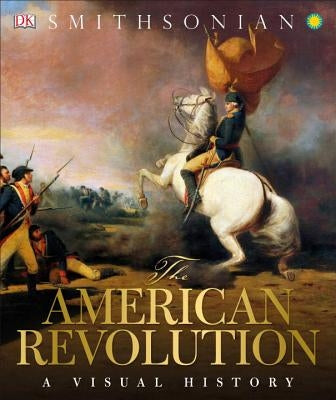 The American Revolution: A Visual History by DK