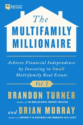 The Multifamily Millionaire, Volume I: Achieve Financial Freedom by Investing in Small Multifamily Real Estate by Turner, Brandon Richard