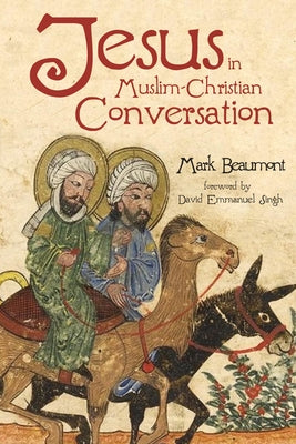 Jesus in Muslim-Christian Conversation by Beaumont, Mark