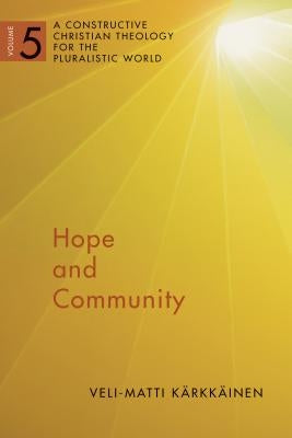 Hope and Community: A Constructive Christian Theology for the Pluralistic World, Vol. 5 by Karkkainen, Veli-Matti