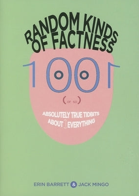 Random Kinds of Factness: 1001 (or So) Absolutely True Tidbits about (Mostly) Everything by Barrett, Erin
