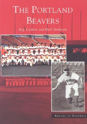 The Portland Beavers by Carlson, Kip
