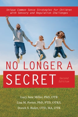 No Longer a Secret: Unique Common Sense Strategies for Children with Sensory or Motor Challenges, 2nd Edition by Miller, Lucy