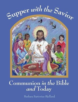 Supper with the Savior: Communion in the Bible and Today by Sartorius-Bjelland, Barbara