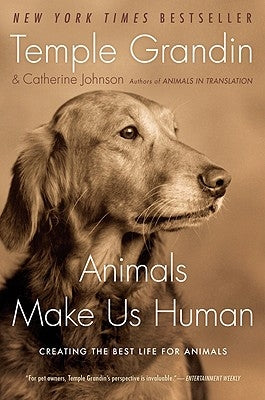 Animals Make Us Human: Creating the Best Life for Animals by Grandin, Temple
