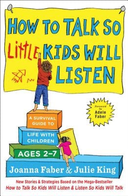 How to Talk So Little Kids Will Listen: A Survival Guide to Life with Children Ages 2-7 by Faber, Joanna