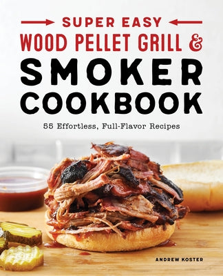 Super Easy Wood Pellet Grill and Smoker Cookbook by Koster, Andrew