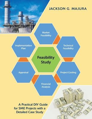 Feasibility Study: A Practical Diy Guide for Sme Projects with a Detailed Case Study by Majura, Jackson G.