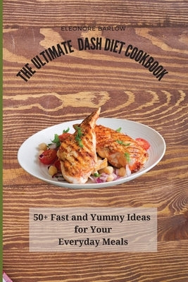 The Ultimate Dash Diet Cookbook: 50+ Fast and Yummy Ideas for Your Everyday Meals by Barlow, Eleonore