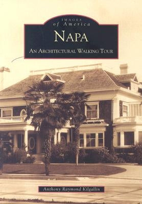 Napa:: An Architectural Walking Tour by Kilgallin, Anthony Raymond