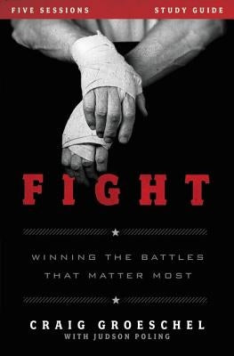 Fight Study Guide: Winning the Battles That Matter Most by Groeschel, Craig