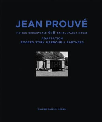 Jean Prouvé Maison Démontable 6x6 Demountable House: Adaptation Rogers Stirk Harbour+partners, 1944-2015 by Prouve, Jean