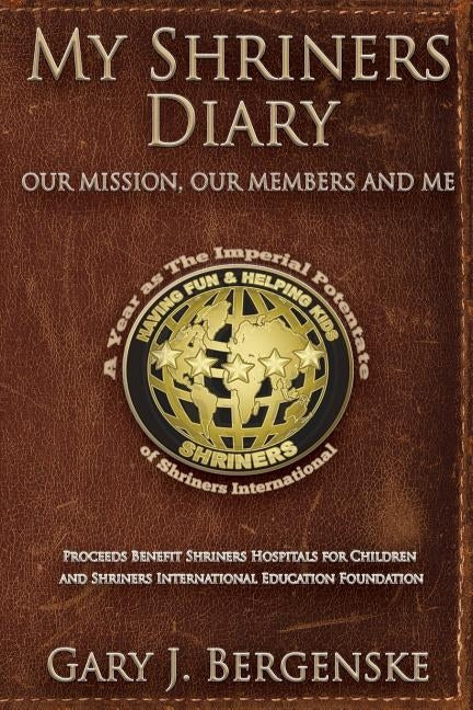 My Shriners Diary: Our Mission, Our Members and Me by Bergenske, Gary J.