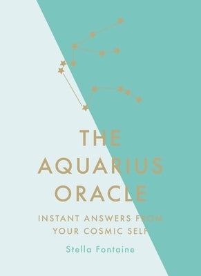 The Aquarius Oracle: Instant Answers from Your Cosmic Self by Fontaine, Stella